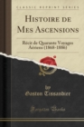 Image for Histoire de Mes Ascensions: Recit de Quarante Voyages Aeriens (1868-1886) (Classic Reprint)