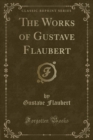 Image for The Works of Gustave Flaubert (Classic Reprint)