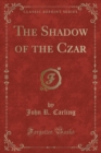 Image for The Shadow of the Czar (Classic Reprint)