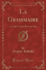 Image for La Grammaire: Comedie-Vaudeville en un Acte (Classic Reprint)