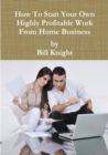 Image for How to Start Your Own Highly Profitable Work from Home Business
