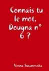 Image for CONNAIS TU LE MOT, DOUGNA N 6 ?