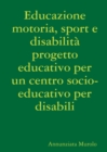 Image for Educazione motoria, sport e disabilita progetto educativo per un centro socio-educativo per disabili