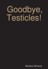 Image for Goodbye, Testicles!