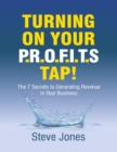Image for Turning On Your Profits Tap: The Seven Secrets to Generating Revenue In Your Business