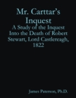 Image for Mr. Carttar&#39;s Inquest: A Study of the Inquest Into the Death of Robert Stewart, Lord Castlereagh, 1822