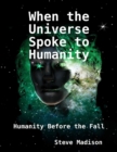 Image for When the Universe Spoke to Humanity: Humanity Before the Fall