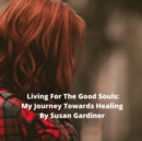 Image for Living for the good souls; my journey towards healing