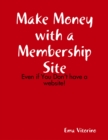 Image for Make Money With a Membership Site - Even If You Don&#39;t Have a Website