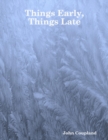 Image for Things Early, Things Late