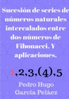 Image for Sucesion de series de numeros naturales intercalados entre dos numeros de Fibonacci. Y aplicaciones.