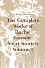 Image for The Complete Works of Rachel Lawson : Short Stories: Volume 1