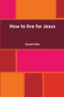 Image for How to live for Jesus
