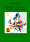 Image for Costituzione dell&#39;Europie : i Principi Fondamentali: (con Appendice sul Mondo Futuro Mariano Semiesteso e sull&#39;Italia)