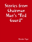 Image for Stories from Chairman Mao&#39;s &amp;quot;Red Guard&amp;quote