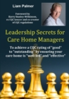 Image for Leadership Secrets for Care Home Managers: To achieve a CQC rating of &quot;good&quot; to &quot;outstanding&quot; by ensuring your care home is &quot;well-led&quot; and &quot;effective&quot;.