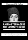 Image for Raising Teenagers, The Ultimate Guide : How to build teenagers who are rounded, resilient and responsible (and try to stay cool, calm and collected)