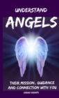 Image for Understand Angels, Their Mission, Guidance and Connection With You