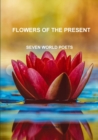 Image for Flowers of the present SEVEN WORLD POETS