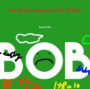 Image for The Really Awesome Life Of Bob