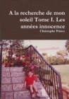 Image for A LA RECHERCHE DE MON SOLEIL TOME I. LES