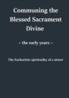 Image for Communing the Blessed Sacrament Divine. the Early Years