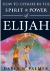 Image for How to Operate in the Spirit and Power of Elijah