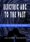 Image for Electric Arc to the Past - If You Could Go Back