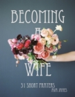 Image for Becoming A Wife 31 Short Prayers