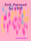 Image for Exit, Pursued by a Bill