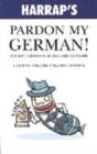 Image for Harrap&#39;s pardon my German!  : pocket German slang dictionary