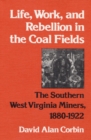 Image for Life, Work and Rebellion in the Coal Fields : The Southern West Virginia Miners 1880-1922