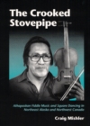 Image for The Crooked Stovepipe : Athapaskan Fiddle Music and Square Dancing in Northeast Alaska and Northwest Canada