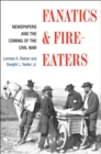 Image for Fanatics and Fire-Eaters : Newspapers and the Coming of the Civil War