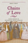 Image for Chains of love  : slave couples in antebellum South Carolina