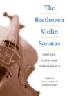 Image for The Beethoven violin sonatas  : history, criticism, performance