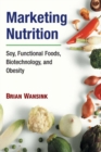 Image for Marketing nutrition  : soy, functional foods, biotechnology, and obesity
