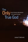 Image for The only true God  : early Christian monotheism in its Jewish context