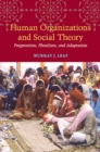 Image for Human organizations and social theory  : pragmatism, pluralism, and adaptation