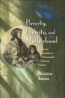 Image for Poverty, charity, and motherhood  : maternal societies in nineteenth-century France