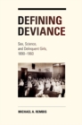 Image for Defining deviance  : sex, science, and delinquent girls, 1890-1960