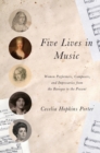 Image for Five lives in music  : women performers, composers, and impresarios from the baroque to the present