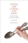 Image for Eating her curries and kway  : a cultural history of food in Singapore