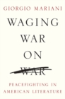 Image for Waging war on war  : peacefighting in American literature