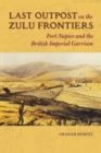 Image for Last outpost on the Zulu frontier  : Fort Napier and the British imperial garrison