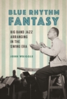 Image for Blue rhythm fantasy  : big band jazz arranging in the swing era
