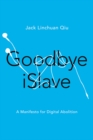 Image for Goodbye iSlave  : a manifesto for digital abolition