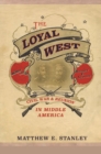 Image for The loyal West  : Civil War and reunion in Middle America