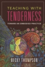 Image for Teaching with Tenderness : Toward an Embodied Practice