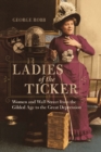 Image for Ladies of the ticker  : women and Wall Street from the Gilded Age to the Great Depression